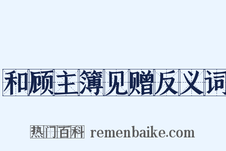 和顾主簿见赠反义词是什么意思的图片
